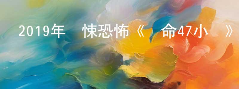 陳日金的網絡影視資源,2019年驚悚恐怖《絕命47小時》BD中英雙字幕迅雷下載_深夜電影